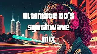 The Ultimate 80s Synthwave Mix