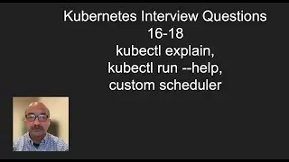 Kubernetes Interview Questions 16-18: kubectl explain, kubectl run --help, custom scheduler