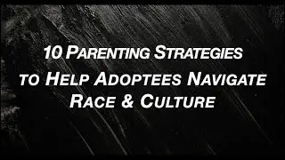 (PREVIEW) 10 Parenting Strategies to Help Adoptees Navigate Race & Culture (NOW AVAILABLE!)