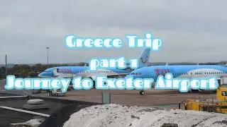 Greece Trip!!! Part 1, Journey to Exeter airport!!!