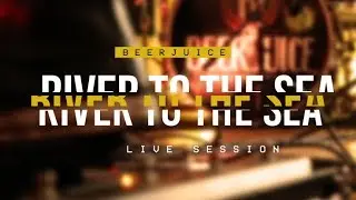 BEERJUICE - River To The Sea - Live Session