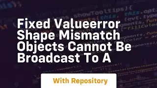 fixed valueerror shape mismatch objects cannot be broadcast to a