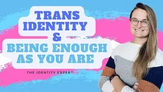 Trans Identity: Being Enough as You are.