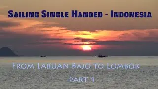 Single Handed Sailing #51 - Indonesia  - Labuan Bajo, Flores Island to Lombok Part 1