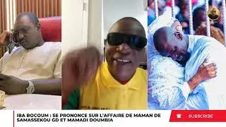 IBA BOCOUM SE PRONONCE SUR L’AFFAIRE DE MAMAN DE SAMASSÉKOU GD ET MAMADI DOUMBOUYA 