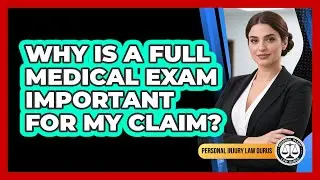 Why Is A Full Medical Exam Important For My Claim?