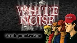 TORCH PENETRATION [White Noise Online]
