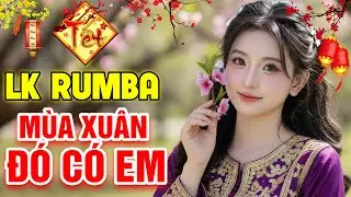 MÙA XUÂN ĐÓ CÓ EM 🔥 LIÊN KHÚC NHẠC XUÂN RUMBA XƯA HẢI NGOẠI TRỮ TÌNH CHỌN LỌC TOÀN BÀI HAY