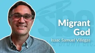 Isaac Samuel Villegas | Migrant God | Steve Brown, Etc.