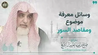 وسائل معرفة موضوع و مقاصد السور | الشيخ صالح آل الشيخ