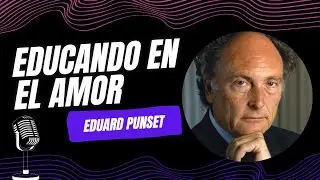 EDUCANDO EN EL AMOR | EDUARD PUNSET
