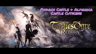 Tactics Ogre Reborn Pt 7 Phidoch & Almorica Castle Cutscenes