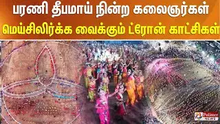 பரணி தீபமாய் நின்ற கலைஞர்கள்.. மெய்சிலிர்க்க வைக்கும் ட்ரோன் காட்சிகள்..