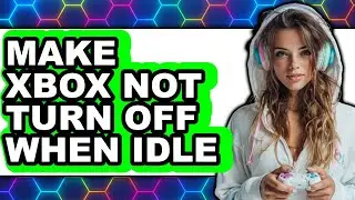 How to Make Xbox Not Turn Off When Idle - Step by Step