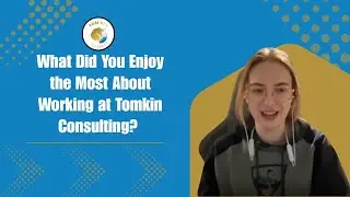 What Did You Enjoy the Most About Working at Tomkin Consulting?