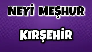 KIRŞEHİR'in Neyi Meşhur - Nesi Meşhur T&uuml;rkiye