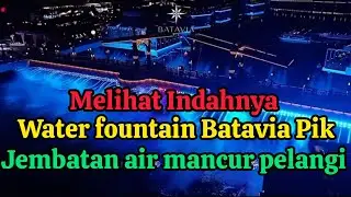 Melihat Indahnya jembatan air mancur pelangi water fountain(Batavia Pik Rainbow Fountain Bridge)