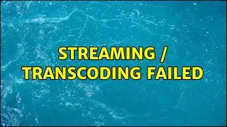 Streaming / Transcoding failed