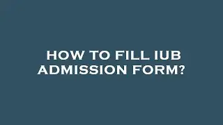 How to fill iub admission form?