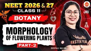 Class 11 | NEET 2026 & 2027 | Botany &ndash; Morphology of Flowering Plants - Part 2 | Deepali Ma'am