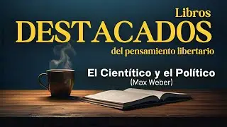 🧔​ El pol&iacute;tico y el Cient&iacute;fico 👨🏻&zwj;🔬​ (Max Weber) || Libros destacados del Pensamiento Libertario
