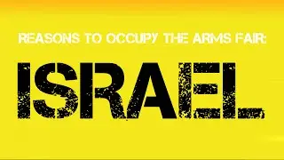 Reasons to Occupy The Arms Fair - Israel