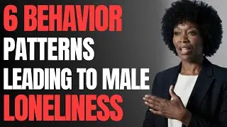 6 Behavior Patterns Leading To Male Loneliness