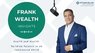Health and Wealth: Building Balance in an Unbalanced World | Frank Wealth Insights Podcast