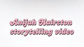 Storytelling Video- Anijah Hairston