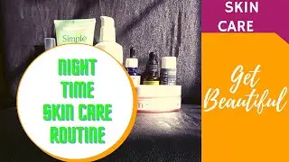 MY NIGHT TIME SKIN CARE ROUTINE | 2021 | Get Beautiful