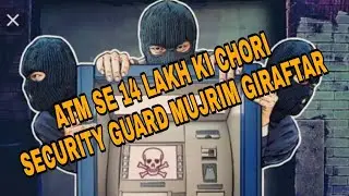 ATM KE SECURITY GUARD NE KI 14 LAKH KI CHORI