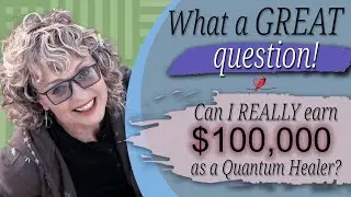 Can I REALLY earn $100,000 as a Quantum Healer?