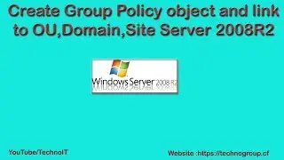 Create Group Policy object and Link to OU,Domain and Site Server 2008R2