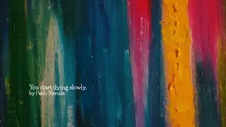 You Start Dying Slowly. Poem by Pablo Neruda.