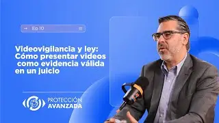 Ep 10 | Videovigilancia y ley:Cómo presentar videos como evidencia válida en un juicio