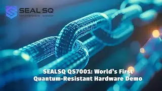 SEALSQ QS7001: World&rsquo;s First Quantum-Resistant Hardware Demo