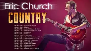 Eric Church Greatest Hits Full Album - Best Of Eric Church Playlist 2022