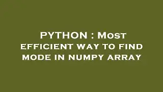 PYTHON : Most efficient way to find mode in numpy array