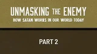 Unmasking the Enemy | Part 2