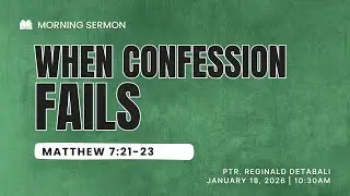 When Confession Fails | Matthew 7:21-23 | Ptr. Reginald Detabali