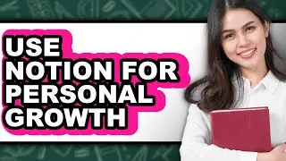 How to Use Notion for Personal Growth (only Way)