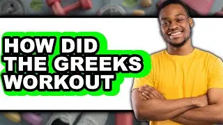 How Did the Greeks Workout - Answered