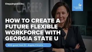 Webinar Replay: How to Create a Future Flexible Workforce With Georgia State University