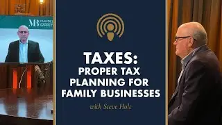 Proper Tax Planning for Family Businesses with guest Steve Holt