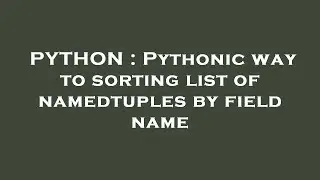 PYTHON : Pythonic way to sorting list of namedtuples by field name