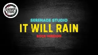 Serenade Studio - It Will Rain (Rock Cover)
