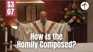 S3E7 Renewed: How is the Homily Composed?