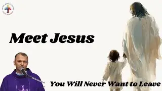 Meet Jesus - You Will Never Want to Leave! - Fr John Erambil VC