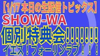 【1/17 本日の生配信トピックス】SHOW-WA 個別特典会！！！！！！個別お話し会&お見送り握手会、2ショット撮影会。イエス！フォーリンラブ！！！(電波悪いので仕切り直し)