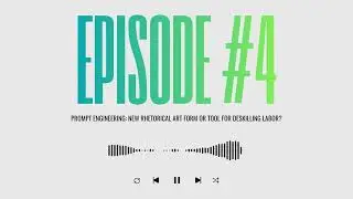 Eps 4 | PROMPT ENGINEERING: NEW RHETORICAL ART FORM OR TOOL FOR DESKILLING LABOR?